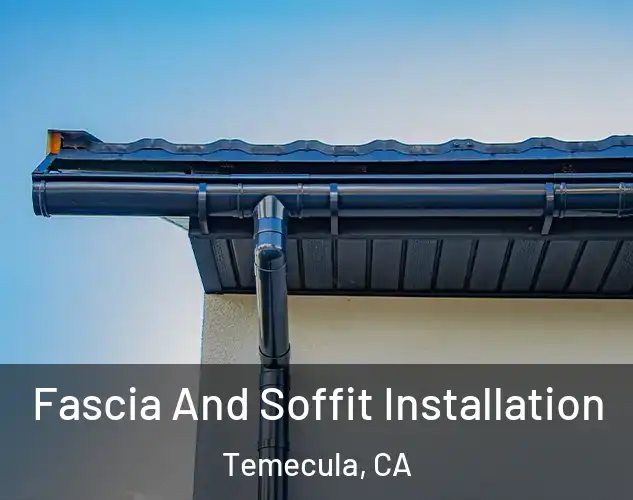  Fascia And Soffit Installation Temecula, CA