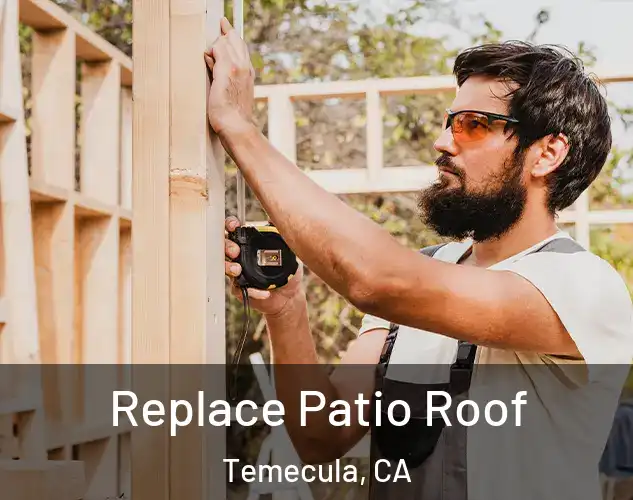  Replace Patio Roof Temecula, CA