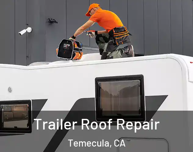  Trailer Roof Repair Temecula, CA